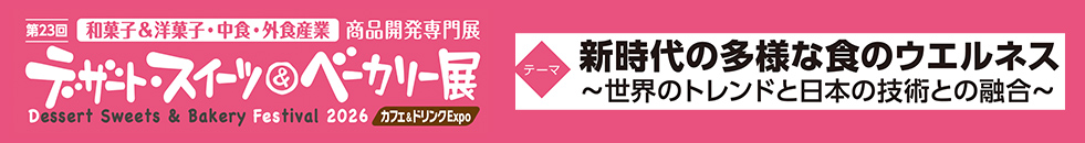 第23回 和菓子＆洋菓子・中食・外食産業 商品開発専門展『デザート・スイーツ＆ベーカリー展 2026』。サブタイトルは Dessert Sweets & Bakery Festival 2026 カフェ＆ドリンクExpo。テーマは『新時代の多様な食のウェルネス ～世界のトレンドと日本の技術との融合～