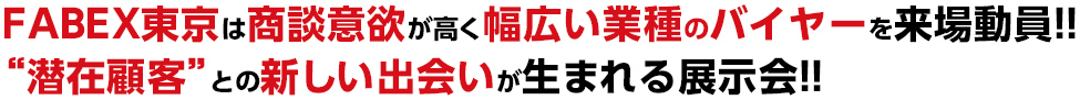 FABEX東京は商談意欲が高く幅広い業種のバイヤーを来場動員!! &ldquo;潜在顧客&rdquo;との新しい出会いが生まれる展示会!!