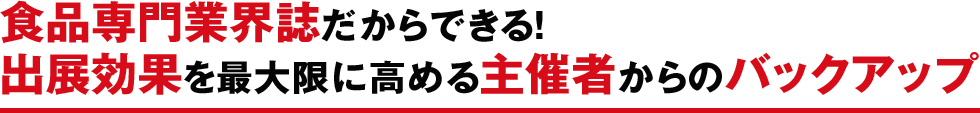 食品専門業界紙だからできる！出展効果を最大限に高める主催者からのバックアップ